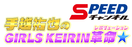 ⼿越祐也のGIRLS KEIRIN革命★